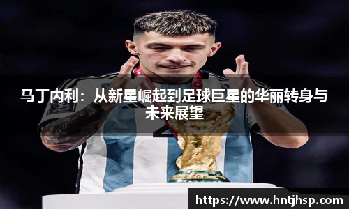 马丁内利：从新星崛起到足球巨星的华丽转身与未来展望
